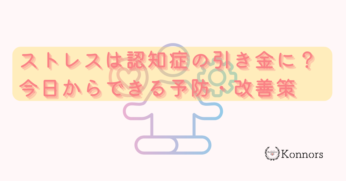 ストレスは認知症の引き金に？脳への影響と今日からできる予防・改善策