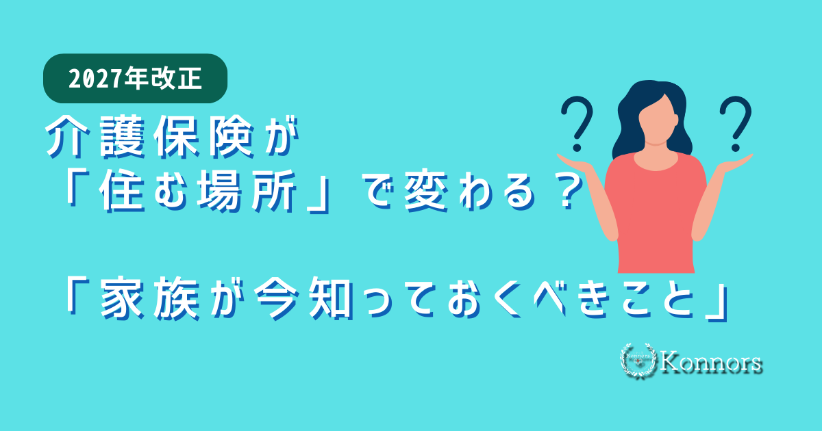 【2027年改正】介護保険が「住む場所」で変わる？「家族が今知っておくべきこと」を解説
