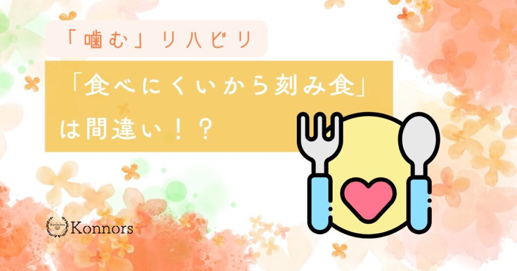 「食べにくいから刻み食」は間違い！？